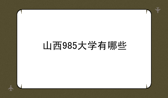 山西985大学有哪些