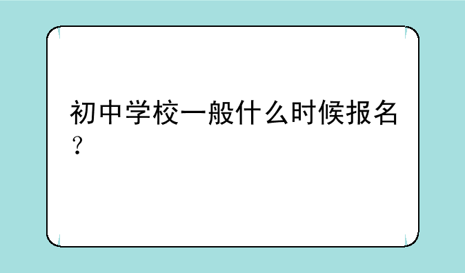 初中学校一般什么时候报名？