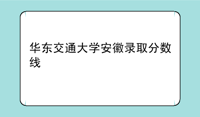 华东交通大学安徽录取分数线