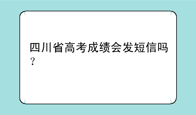 四川省高考成绩会发短信吗？
