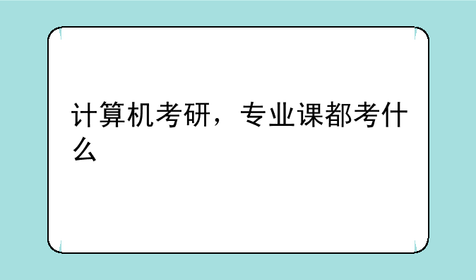 计算机考研，专业课都考什么