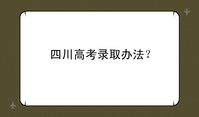 四川高考录取办法？