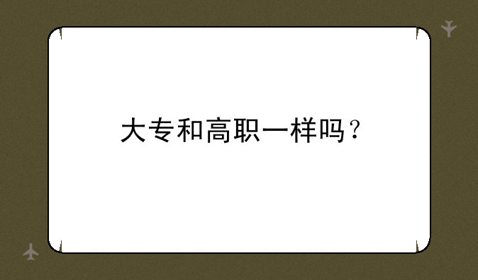 大专和高职一样吗？