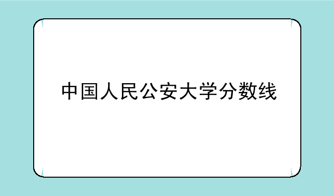 中国人民公安大学分数线
