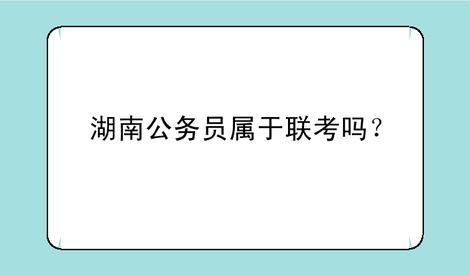 湖南公务员属于联考吗？