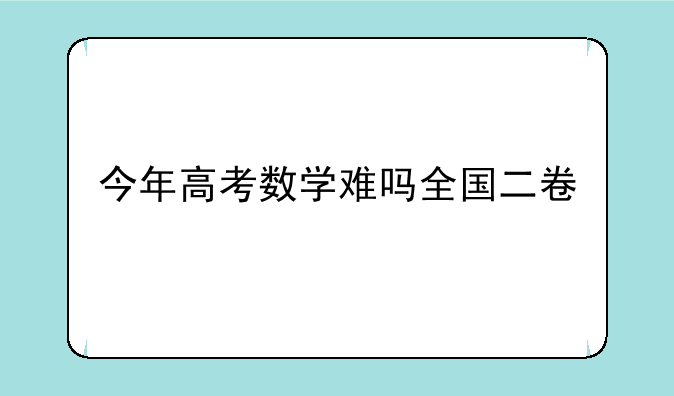 今年高考数学难吗全国二卷