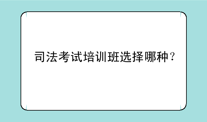 司法考试培训班选择哪种？