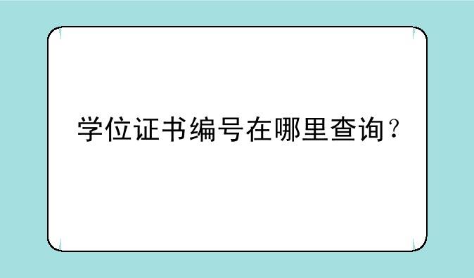 学位证书编号在哪里查询？