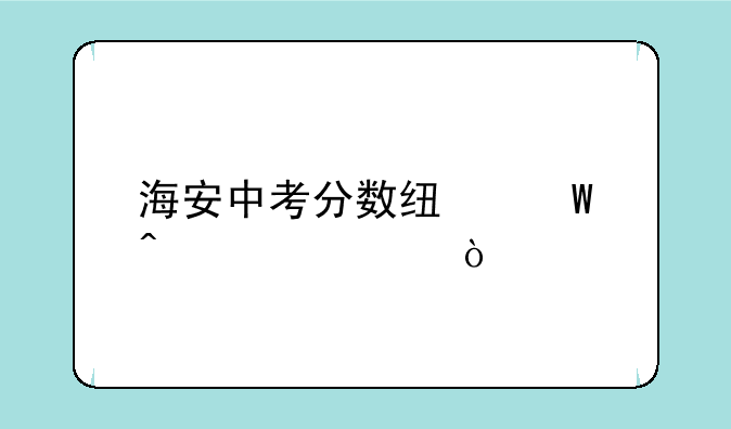 海安中考分数线何时公布？