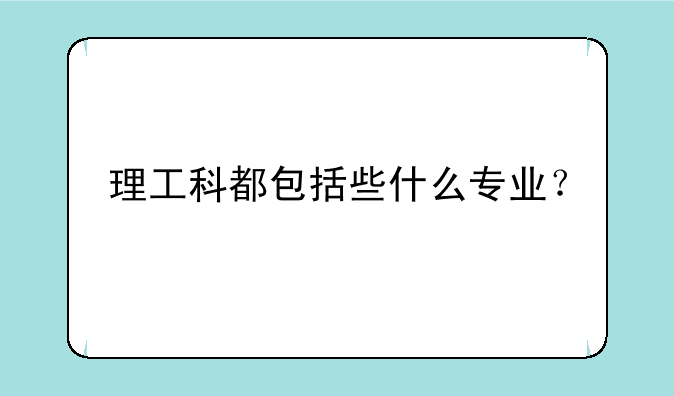 理工科都包括些什么专业？