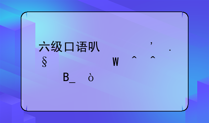 六级口语可以选择考试时间点吗？
