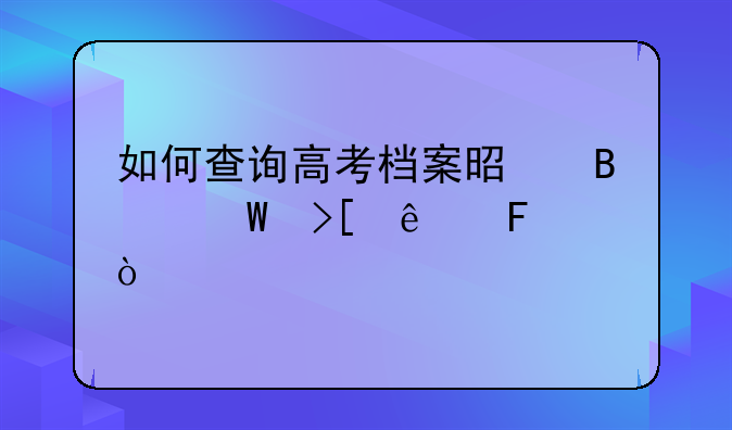 如何查询高考档案是否录取了呢？