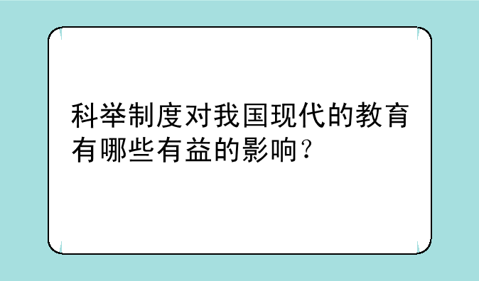 科举制度对我国现代的教育有哪些有益的影响？