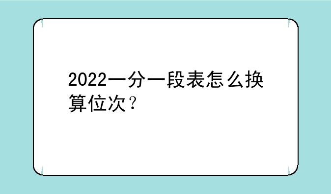 2022一分一段表怎么换算位次？