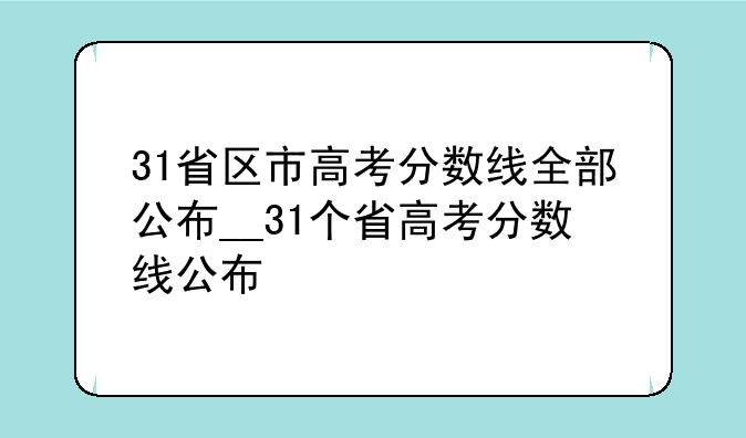 31省区市高考分数线全部公布__31个省高考分数线公布