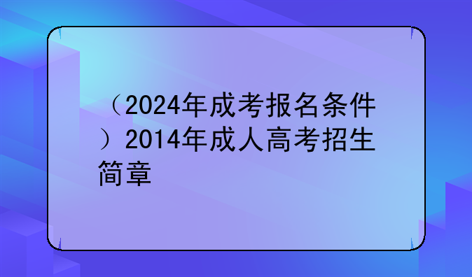（2024年成考报名条件）2014年成人高考招生简章