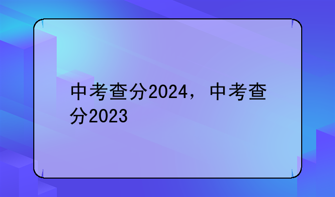中考查分2024，中考查分2023