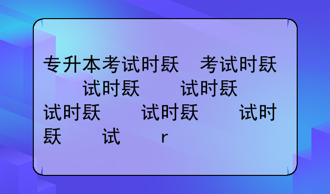 专升本考试时间—专升本考试时间2026
