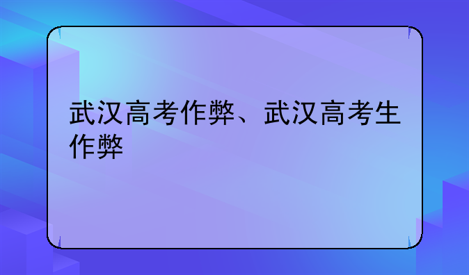 武汉高考作弊、武汉高考生作弊