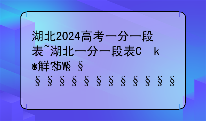 湖北2024高考一分一段表~湖北一分一段表位次查询