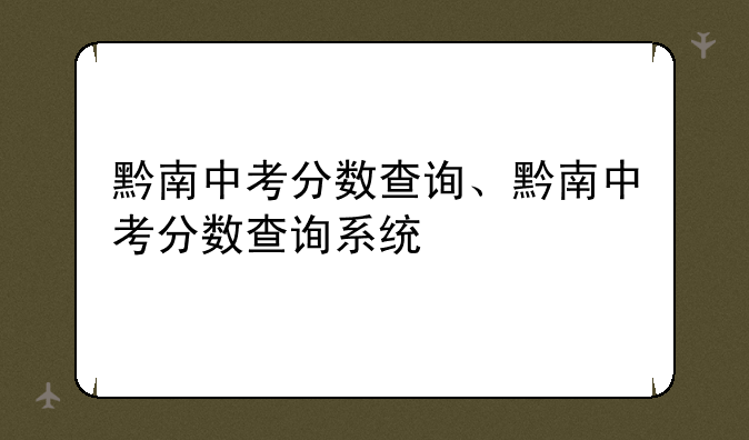 黔南中考分数查询、黔南中考分数查询系统