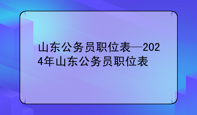 山东公务员职位表—2024年山东公务员职位表