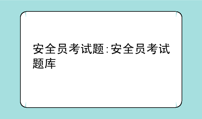 安全员考试题:安全员考试题库