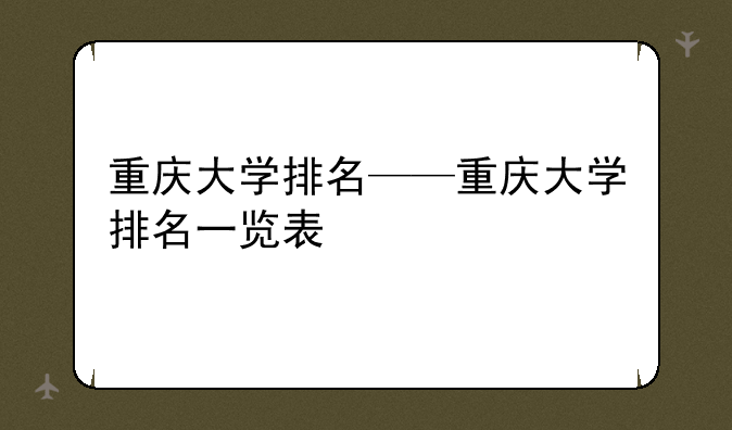 重庆大学排名——重庆大学排名一览表