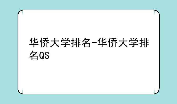 华侨大学排名-华侨大学排名QS